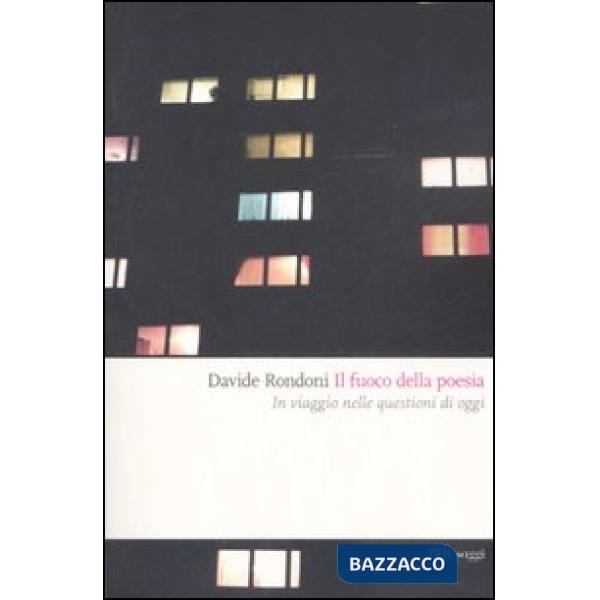 Fuoco della poesia. In viaggio nelle questioni di oggi (Il)