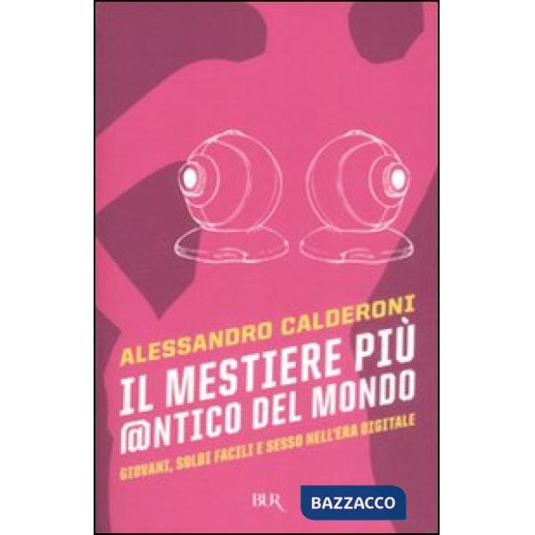 Mestiere più @ntico del mondo. Giovani, soldi facili e sesso nell'era digitale (Il)