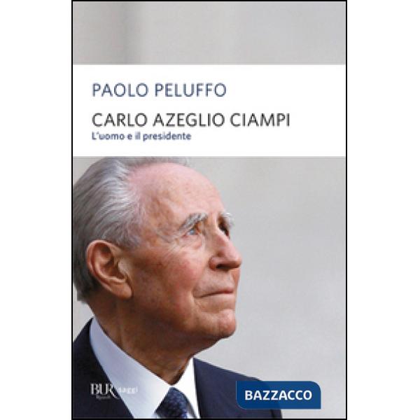 Carlo Azeglio Ciampi. L'uomo e il presidente