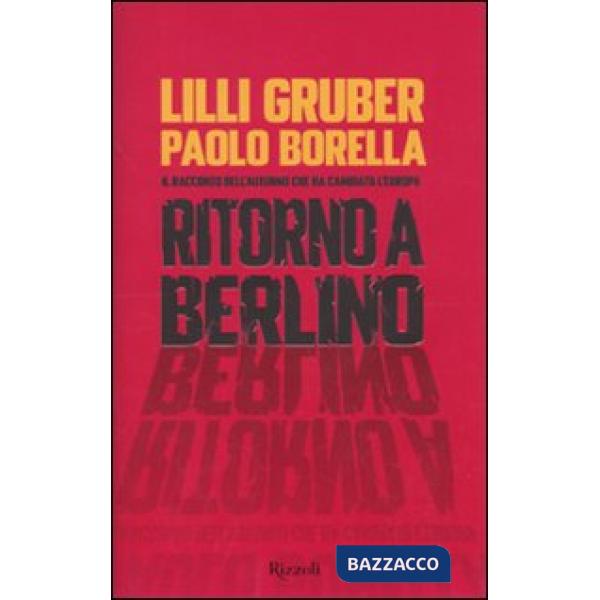 Ritorno a Berlino. Il racconto dell'autunno che ha cambiato l'Europa