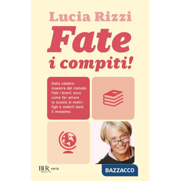 Fate i compiti! Dalla celebre maestra del metodo «Fate i bravi!», ecco come far amare la scuola ai nostri figli e vederli dare i