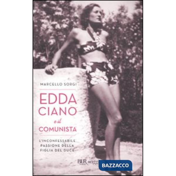 Edda Ciano e il comunista. L'inconfessabile passione della figlia del duce