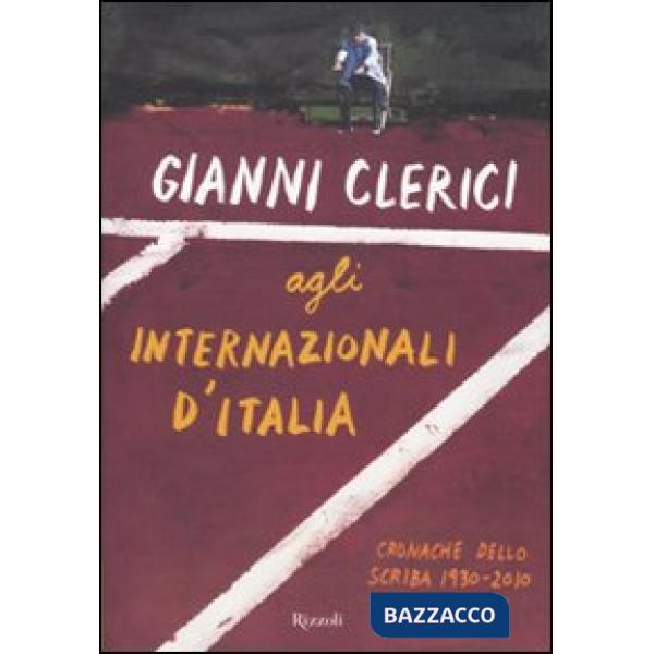 Gianni Clerici agli Internazionali d'Italia. Cronache dello Scriba 1930-2010