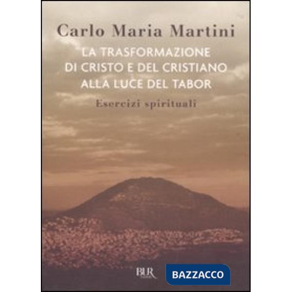 Trasformazione di Cristo e del cristiano alla luce del Tabor. Esercizi spirituali (La)