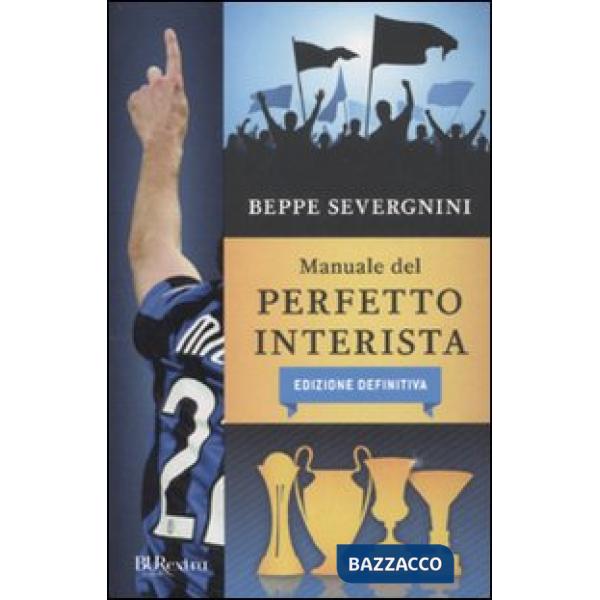 Manuale del perfetto interista. Edizione definitiva