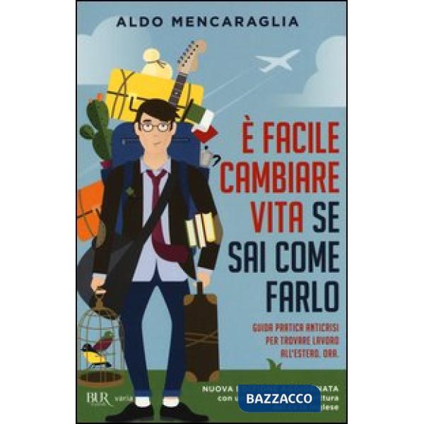 È facile cambiare vita se sai come farlo. Guida pratica anticrisi per trovare lavoro all'estero. Ora