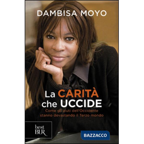 Carità che uccide. Come gli aiuti dell'Occidente stanno devastando il Terzo mondo (La)