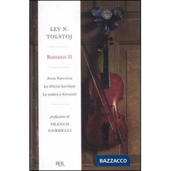 Romanzi. Vol. 2: Anna Karenina-La felicità familiare-La sonata a Kreutzer