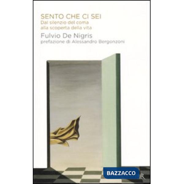 Sento che ci sei. Dal silenzio del coma alla scoperta della vita