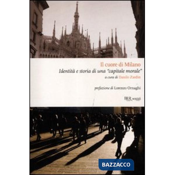 Cuore di Milano. Identità e storia di una «capitale morale» (Il)