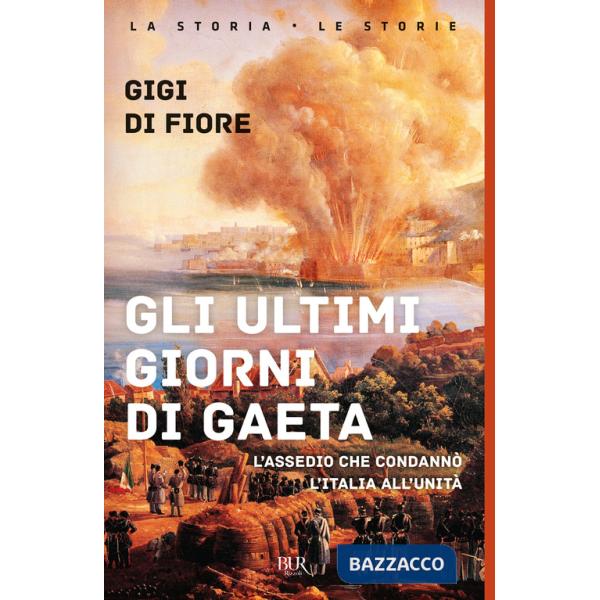 Ultimi giorni di Gaeta. L'assedio che condannò l'Italia all'Unità (Gli)