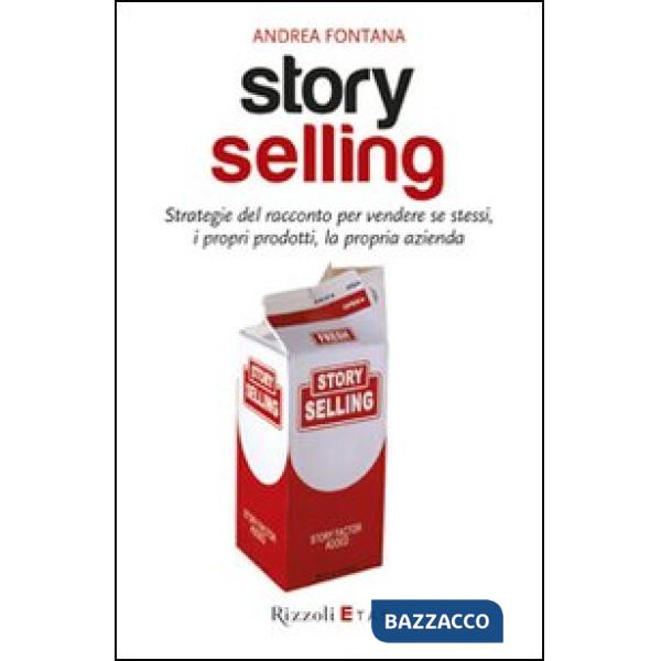 Story selling. Strategie del racconto per vendere se stessi, i propri prodotti, la propria azienda