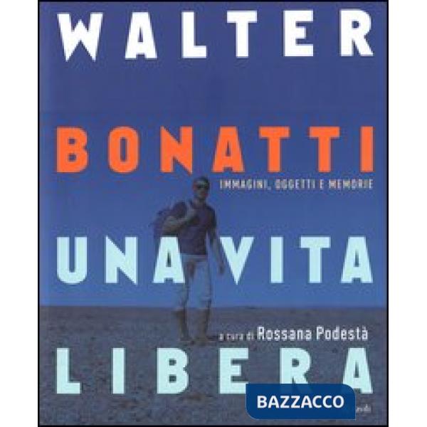 Walter Bonatti. Una vita libera. Ediz. illustrata