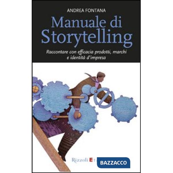 Manuale di storytelling. Raccontare con efficacia prodotti, marchi e identità d'impresa