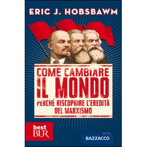 Come cambiare il mondo. Perché riscoprire l'eredità del marxismo