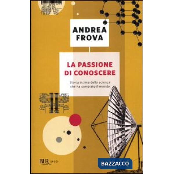 Passione di conoscere. Storia intima della scienza che ha cambiato il mondo (La)
