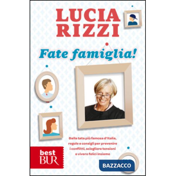 Fate famiglia! Dalla tata più famosa d'Italia, regole e consigli per prevenire i conflitti, sciogliere le tensioni e vivere feli