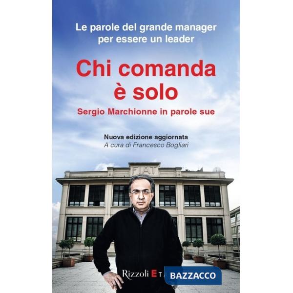 Chi comanda è solo. Sergio Marchionne in parole sue