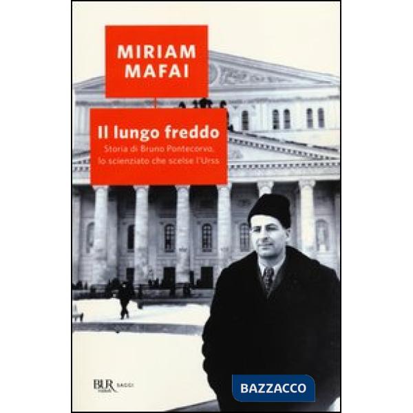Lungo freddo. Storia di Bruno Pontecorvo, lo scienziato che scelse l'URSS (Il)