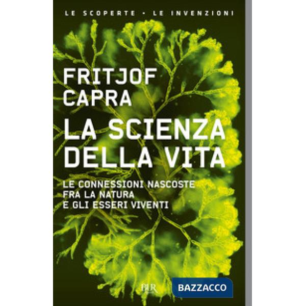 Scienza della vita. Le connessioni nascoste fra la natura e gli esseri viventi (La)