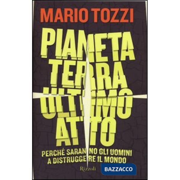 Pianeta terra: ultimo atto. Perché saranno gli uomini a distruggere il mondo