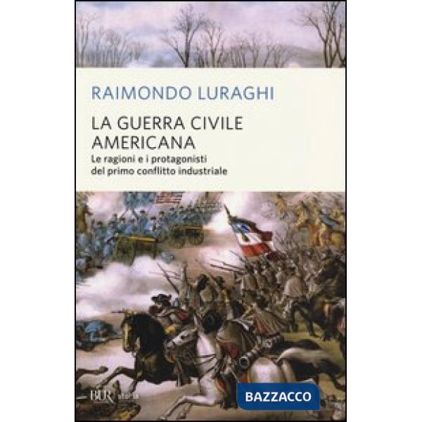 Guerra civile americana. Le ragioni e i protagonisti del primo conflitto industriale (La)