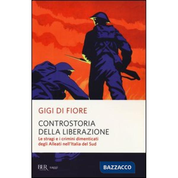 Controstoria della Liberazione. Le stragi e i crimini dimenticati degli alleati nell'Italia del Sud