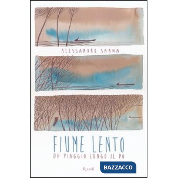 Fiume lento. Un viaggio lungo il Po. Ediz. illustrata