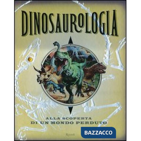 Dinosaurologia. Alla scoperta di un mondo perduto. Ediz. illustrata