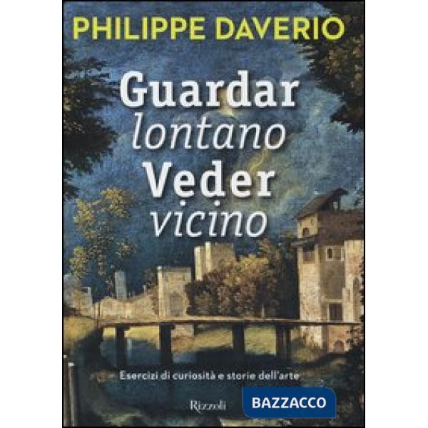 Guardar lontano veder vicino. Esercizi di curiosità e storie dell'arte. Ediz. il