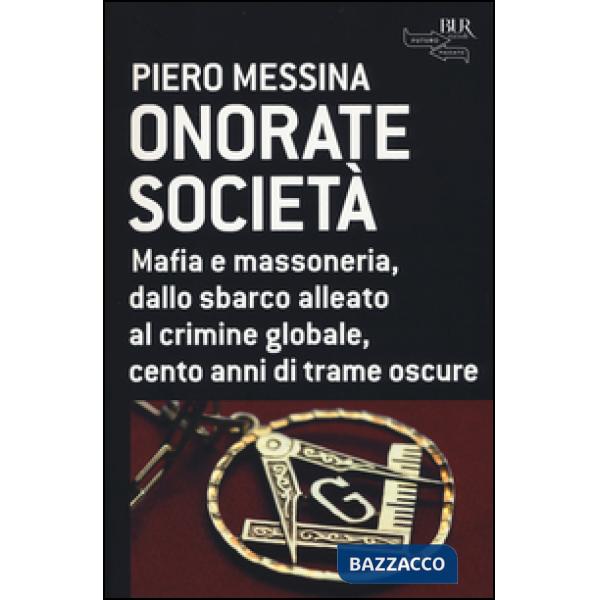 Onorate società. Mafia e massoneria, dallo sbarco alleato al crimine globale, cento anni di trame oscure
