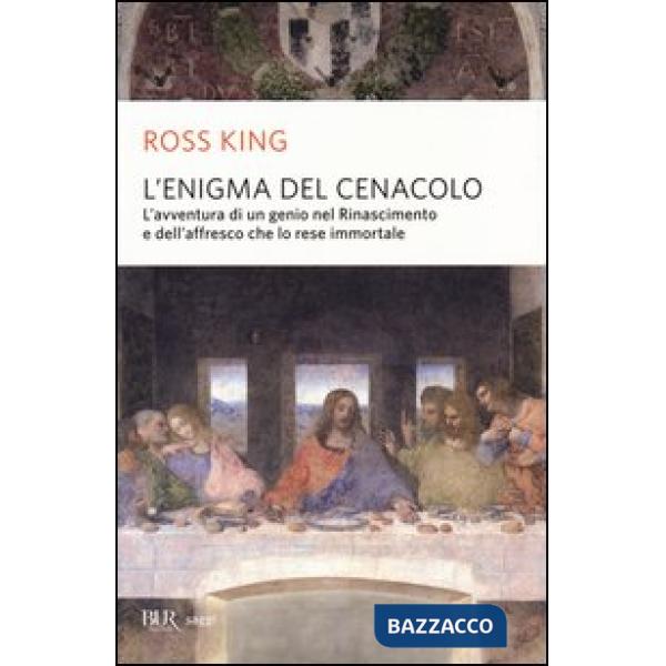 Enigma del Cenacolo. L'avventura di un genio nel Rinascimento e dell'affresco che lo rese immortale (L')
