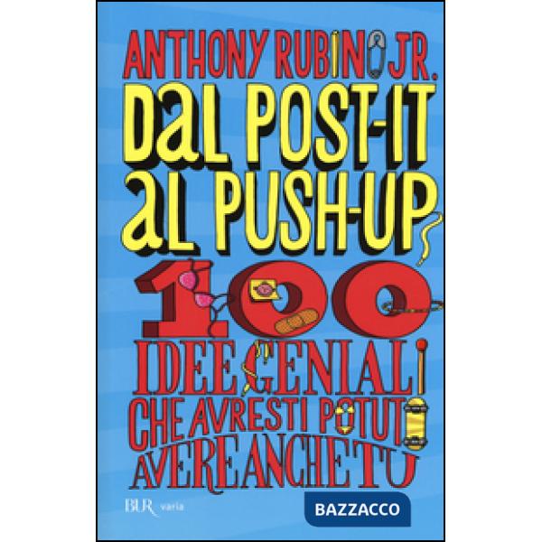 Dal post-it al push-up. 100 idee geniali che avresti potuto avere anche tu