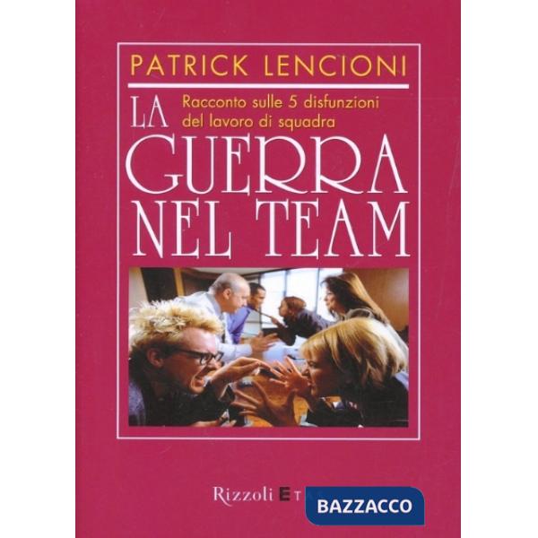 Guerra nel team. Racconto sulle 5 disfunzioni del lavoro di squadra (La)