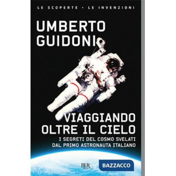 Viaggiando oltre il cielo. I segreti del cosmo svelati dal primo italiano sulla stazione spaziale