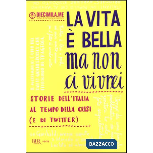 Vita è bella ma non ci vivrei. Storie dell'Italia al tempo della crisi (e di Twitter) (La)
