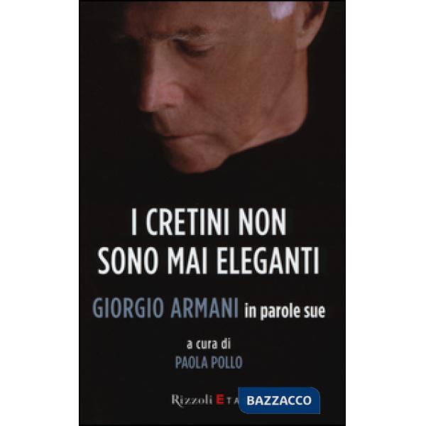 Cretini non sono mai eleganti. Giorgio Armani in parole sue (I)