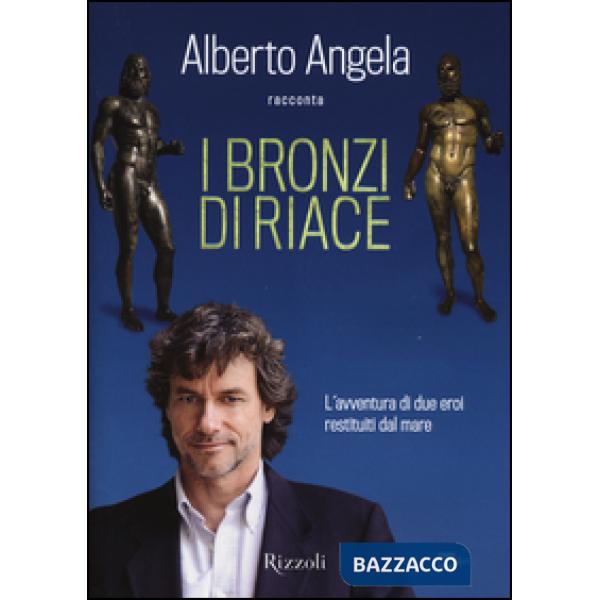 Bronzi di Riace. L'avventura di due eroi restituiti dal mare. Ediz. illustrata (