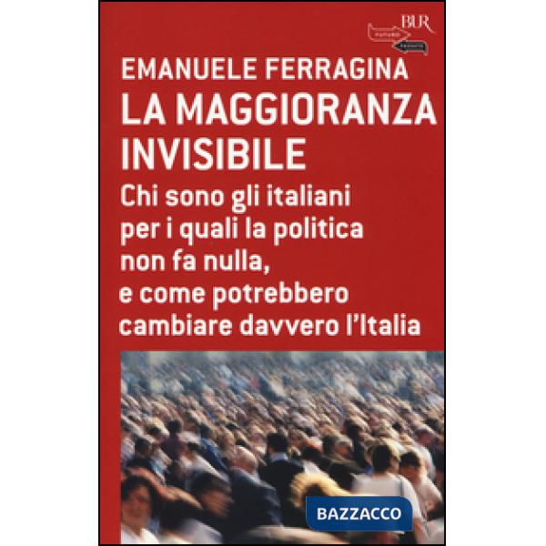 Maggioranza invisibile. Chi sono gli italiani per i quali la politica non fa nulla, e come potrebbero cambiare davvero l'Italia 