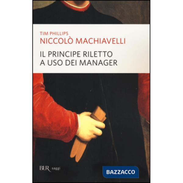Niccolò Machiavelli. Il principe riletto a uso dei manager