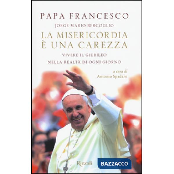 Misericordia è una carezza. Vivere il giubileo nella realtà di ogni giorno (La)