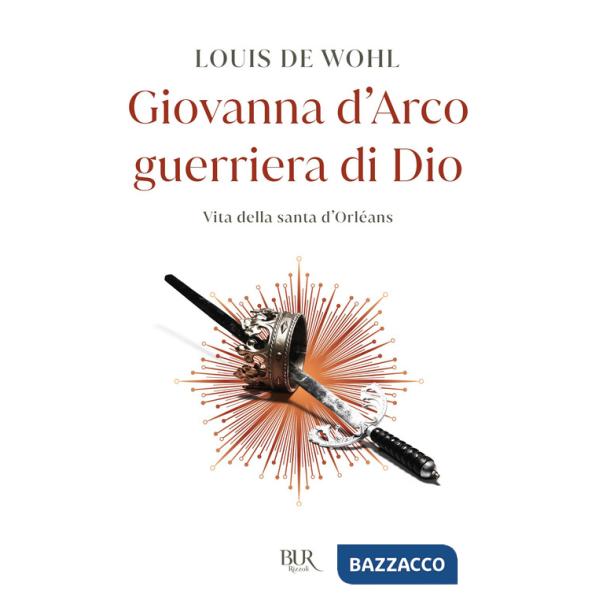 Giovanna d'Arco guerriera di Dio. Vita della santa d'Orléans