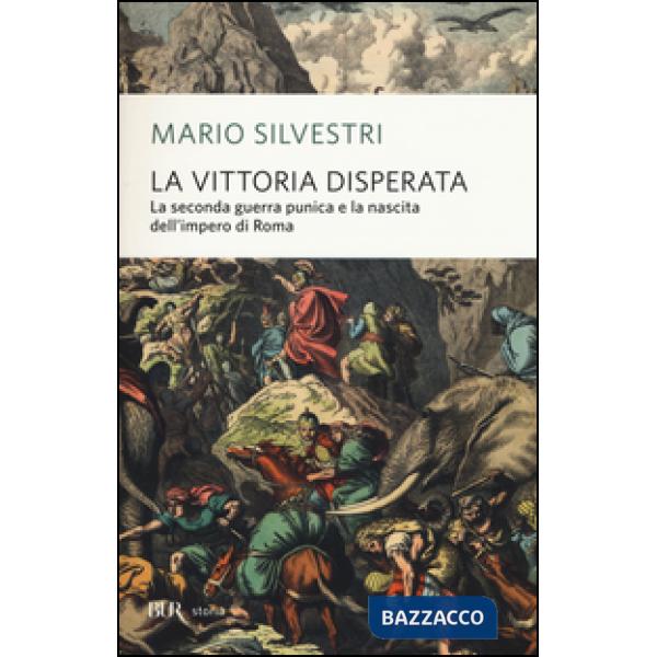 Vittoria disperata. La seconda guerra punica e la nascita dell'impero di Roma (La)