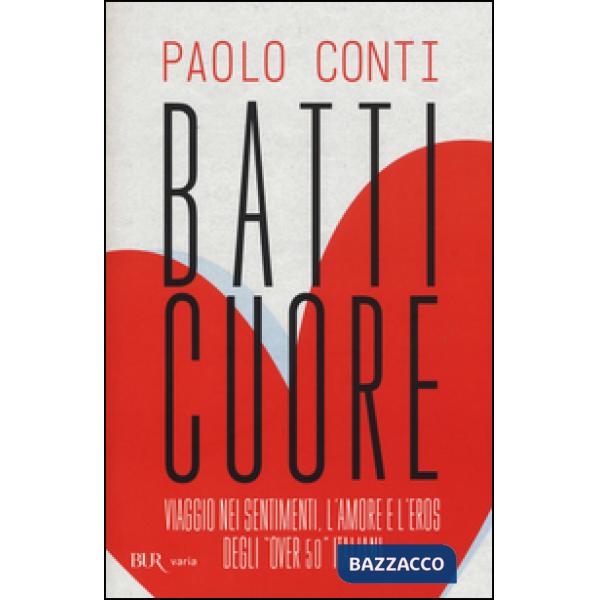 Batticuore. Viaggio nei sentimenti, l'amore e l'eros degli «over 50» italiani