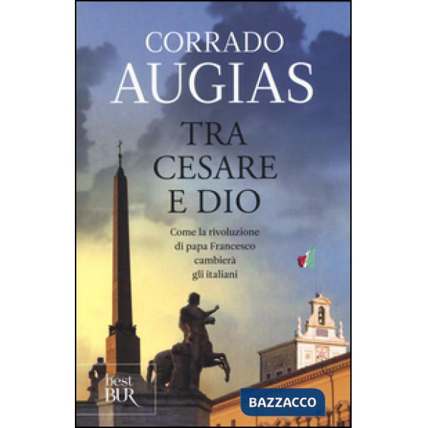 Tra Cesare e Dio. Come la rivoluzione di papa Francesco cambierà gli italiani