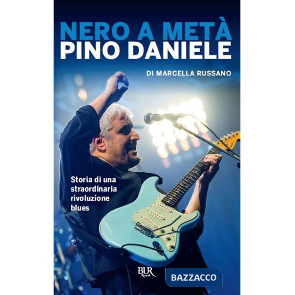 Nero a metà. Pino Daniele, storia di una straordinaria rivoluzione blues
