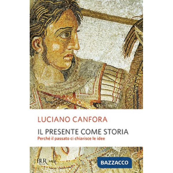Presente come storia. Perché il passato ci chiarisce le idee (Il)