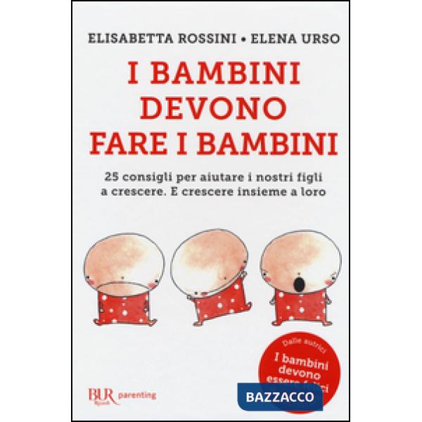 Bambini devono fare i bambini. 25 consigli per aiutare i nostri figli a crescere. E crescere insieme a loro (I)