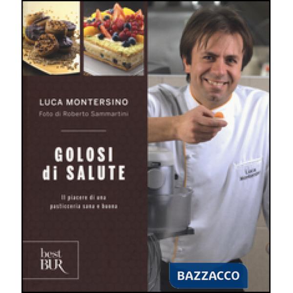 Golosi di salute. Il piacere di una pasticceria sana e buona. Ediz. illustrata