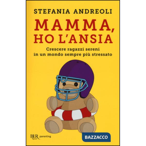 Mamma, ho l'ansia. Crescere ragazzi sereni in un mondo sempre più stressato